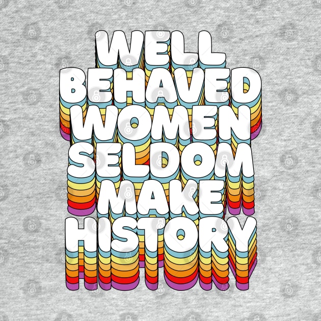 Well-behaved women seldom make history / / Feminist Typography by DankFutura